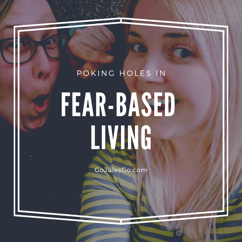 Go Jules Go Poking Holes in Fear Based Living Title Graphic 6MAR2019