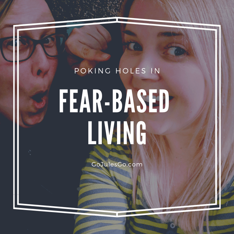 Go Jules Go Poking Holes in Fear Based Living Title Graphic 6MAR2019