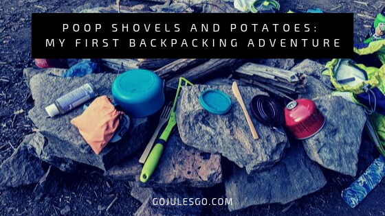 Go Jules Go Title Graphic_Poop Shovels and Potatoes My first backpacking adventure_18SEP2019