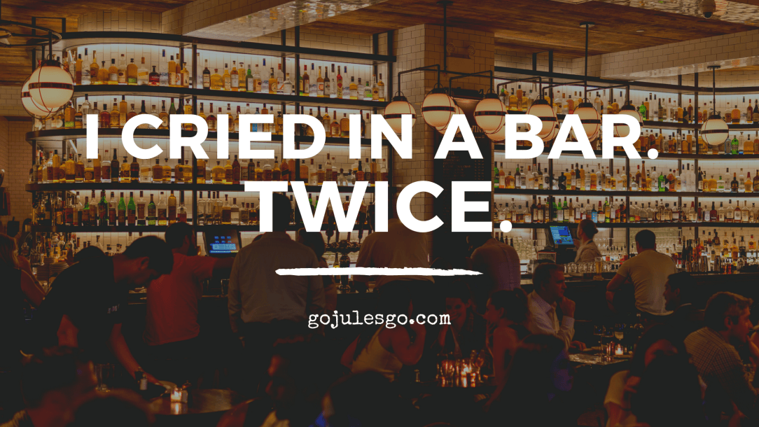 Go Jules Go title graphic_I cried in a bar. Twice_21JUL20